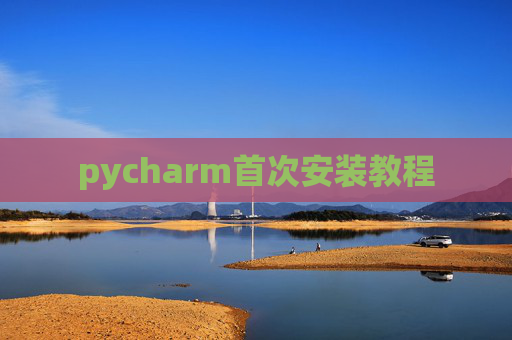 pycharm首次安装教程 pycharm首次安装教程